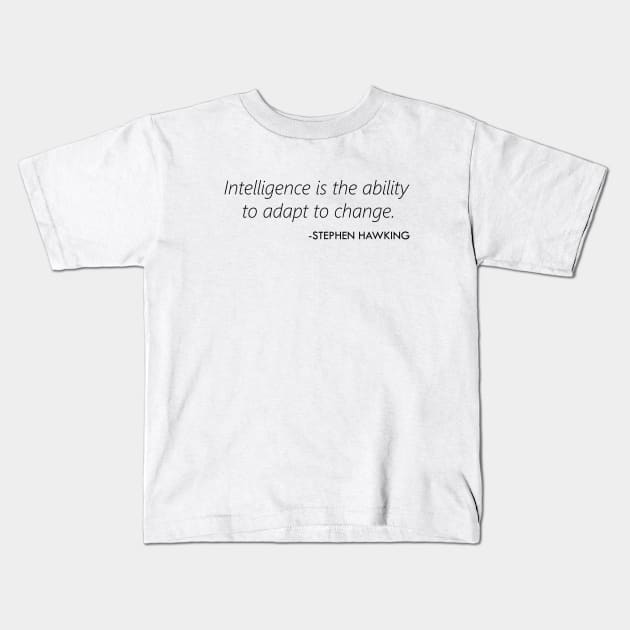 "Intelligence is the ability to adapt to change." - Stephen Hawking Kids T-Shirt by Everyday Inspiration